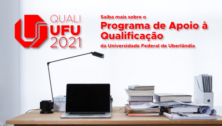 Quali-UFU 2021. Saiba mais sobre o Programa de Apoio à Qualificação da Universidade Federal de Uberlândia